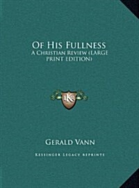 Of His Fullness: A Christian Review (Large Print Edition) (Hardcover)