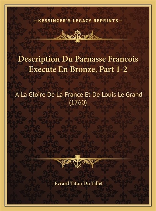 Description Du Parnasse Francois Execute En Bronze, Part 1-2: a la Gloire de La France Et de Louis Le Grand (1760) (Hardcover)