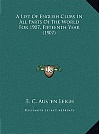 A List of English Clubs in All Parts of the World for 1907, Fifteenth Year (1907) (Hardcover)