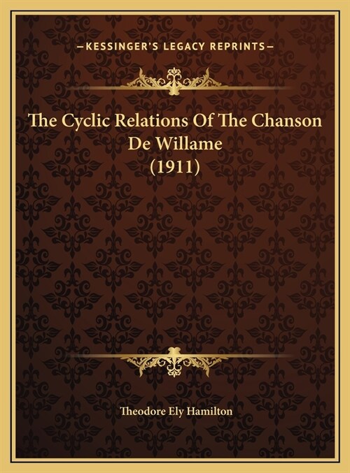 The Cyclic Relations Of The Chanson De Willame (1911) (Hardcover)