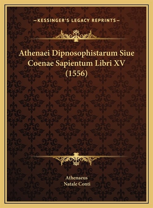 Athenaei Dipnosophistarum Siue Coenae Sapientum Libri XV (1556) (Hardcover)