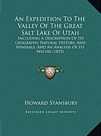 An Expedition to the Valley of the Great Salt Lake of Utah: Including a Description of Its Geography, Natural History, and Minerals, and an Analysis o (Hardcover)
