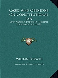 Cases and Opinions on Constitutional Law: And Various Points of English Jurisprudence (1869) (Hardcover)