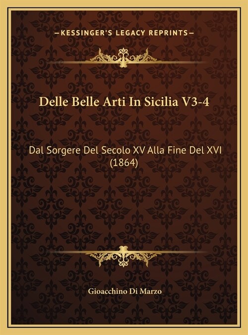 Delle Belle Arti in Sicilia V3-4: Dal Sorgere del Secolo XV Alla Fine del XVI (1864) (Hardcover)