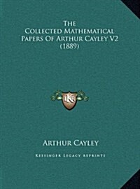 The Collected Mathematical Papers of Arthur Cayley V2 (1889) (Hardcover)