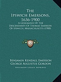 The Ipswich Emersons, 1636-1900: A Genealogy of the Descendants of Thomas Emerson of Ipswich, Massachusetts (1900) (Hardcover)