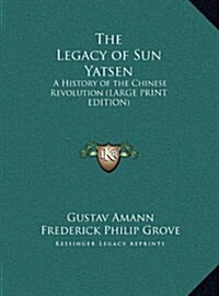 The Legacy of Sun Yatsen: A History of the Chinese Revolution (Large Print Edition) (Hardcover)