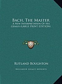 Bach, the Master: A New Interpretation of His Genius (Large Print Edition) (Hardcover)