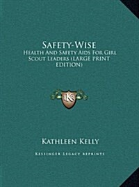 Safety-Wise: Health And Safety Aids For Girl Scout Leaders (LARGE PRINT EDITION) (Hardcover)