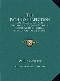 The Path to Perfection: An Examination and Restatement of John Wesleys Doctrine of Christian Perfection (Large Print Edition) (Hardcover)
