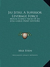 Jiu Jitsu, a Superior Leverage Force: Muscle Science Tricks of Jiu-Jitsu (Large Print Edition) (Hardcover)