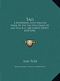Tao: A Rendering Into English Verse of the Tao Teh Ching of Lao Tsze B. C. 604 (Large Print Edition) (Hardcover)