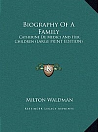 Biography of a Family: Catherine de Medici and Her Children (Large Print Edition) (Hardcover)
