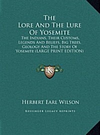 The Lore and the Lure of Yosemite: The Indians, Their Customs, Legends and Beliefs, Big Trees, Geology and the Story of Yosemite (Large Print Edition) (Hardcover)