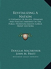 Revitalizing a Nation: A Statement of Beliefs, Opinions and Policies Embodied in the Public Pronouncements (Large Print Edition) (Hardcover)
