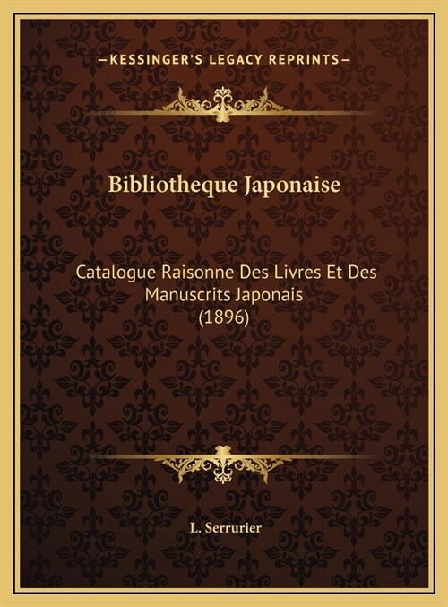 Bibliotheque Japonaise: Catalogue Raisonne Des Livres Et Des Manuscrits Japonais (1896) (Hardcover)