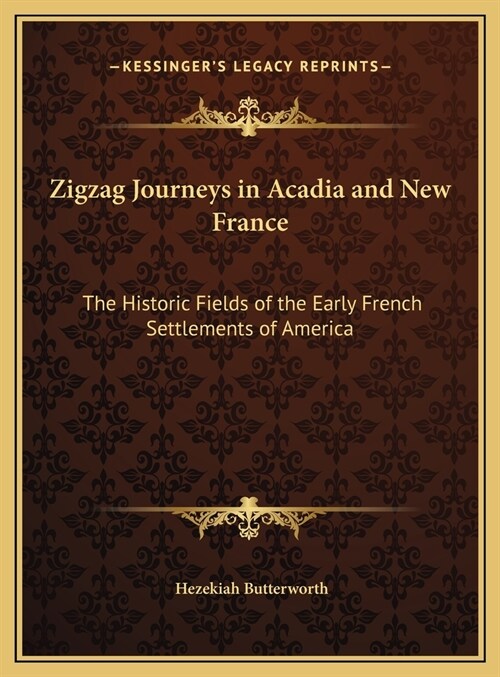 Zigzag Journeys in Acadia and New France: The Historic Fields of the Early French Settlements of America (Hardcover)