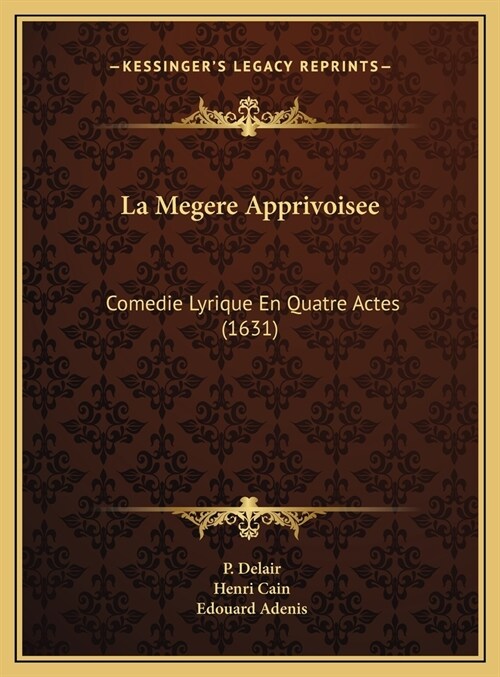 La Megere Apprivoisee: Comedie Lyrique En Quatre Actes (1631) (Hardcover)