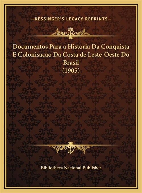 Documentos Para a Historia Da Conquista E Colonisacao Da Costa de Leste-Oeste Do Brasil (1905) (Hardcover)