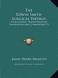 The Edwin Smith Surgical Papyrus: Hieroglyphic Transliteration, Translation and Commentary V1 (Hardcover)