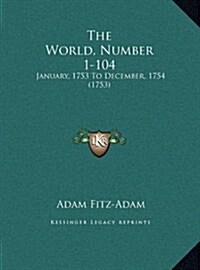 The World, Number 1-104: January, 1753 to December, 1754 (1753) (Hardcover)