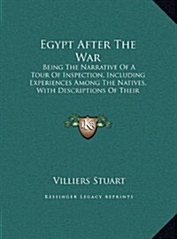 Egypt After the War: Being the Narrative of a Tour of Inspection, Including Experiences Among the Natives, with Descriptions of Their Homes (Hardcover)