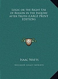 Logic or the Right Use of Reason in the Inquiry After Truth (Hardcover)