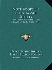 Note Books of Percy Bysshe Shelley: From the Originals in the Library of W. K. Bixby (1911) (Hardcover)