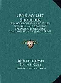 Over My Left Shoulder: A Panorama of Men and Events, Burlesques and Tragedies, Cabbages and Kings and Sometimes W and y (Large Print Edition) (Hardcover)