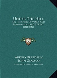 Under the Hill: Or the Story of Venus and Tannhauser (Large Print Edition) (Hardcover)