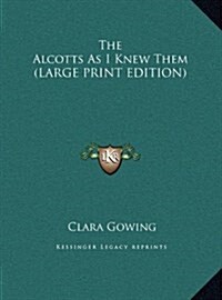 The Alcotts As I Knew Them (LARGE PRINT EDITION) (Hardcover)