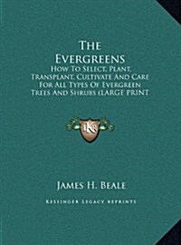The Evergreens: How to Select, Plant, Transplant, Cultivate and Care for All Types of Evergreen Trees and Shrubs (Large Print Edition) (Hardcover)