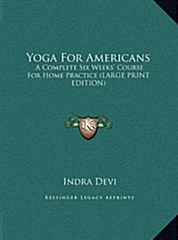 Yoga for Americans: A Complete Six Weeks Course for Home Practice (Large Print Edition) (Hardcover)