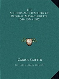 The Schools And Teachers Of Dedham, Massachusetts, 1644-1904 (1905) (Hardcover)