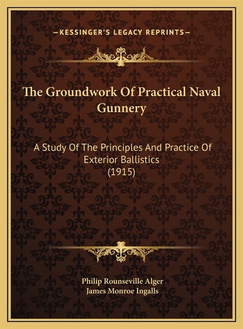 The Groundwork Of Practical Naval Gunnery: A Study Of The Principles And Practice Of Exterior Ballistics (1915) (Hardcover)