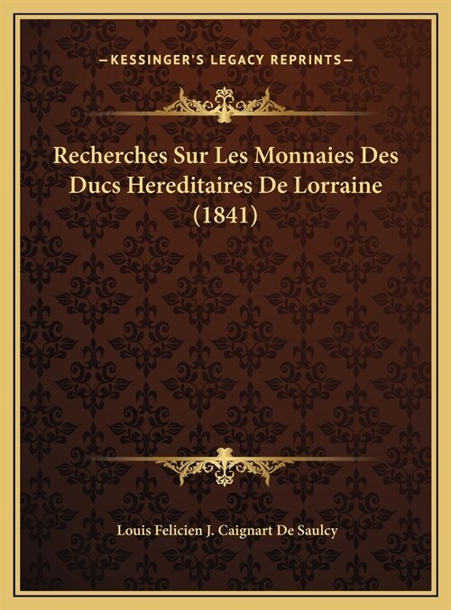 Recherches Sur Les Monnaies Des Ducs Hereditaires De Lorraine (1841) (Hardcover)