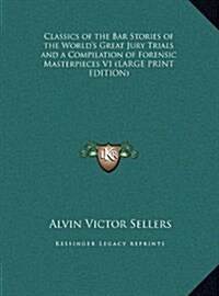 Classics of the Bar Stories of the Worlds Great Jury Trials and a Compilation of Forensic Masterpieces V1 (LARGE PRINT EDITION) (Hardcover)