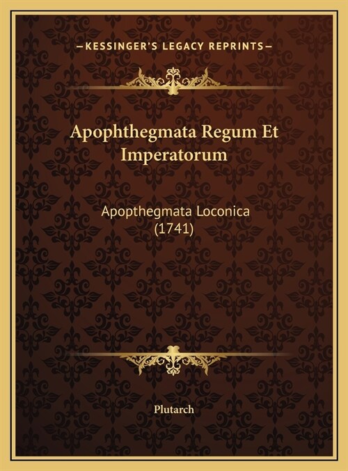 Apophthegmata Regum Et Imperatorum: Apopthegmata Loconica (1741) (Hardcover)