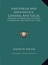 Anesthesia and Anesthetics, General and Local: For Practitioners and Students of Medicine and Dentistry (1905) (Hardcover)