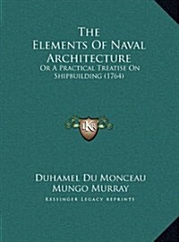 The Elements of Naval Architecture: Or a Practical Treatise on Shipbuilding (1764) (Hardcover)