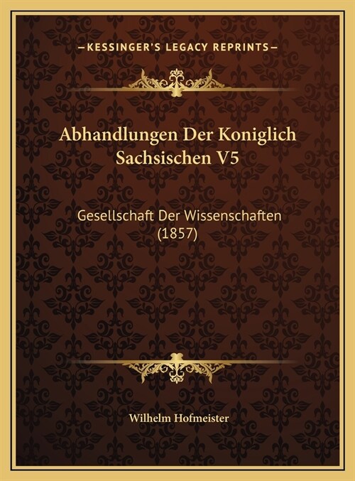 Abhandlungen Der Koniglich Sachsischen V5: Gesellschaft Der Wissenschaften (1857) (Hardcover)