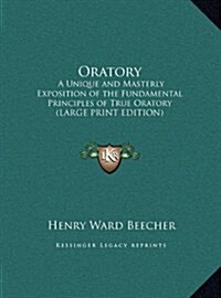 Oratory: A Unique and Masterly Exposition of the Fundamental Principles of True Oratory (Large Print Edition) (Hardcover)