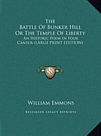 The Battle of Bunker Hill or the Temple of Liberty: An Historic Poem in Four Cantos (Hardcover)