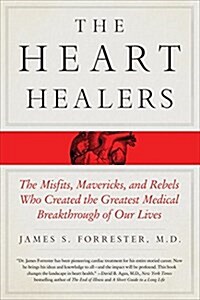 The Heart Healers: The Misfits, Mavericks, and Rebels Who Created the Greatest Medical Breakthrough of Our Lives (Paperback)