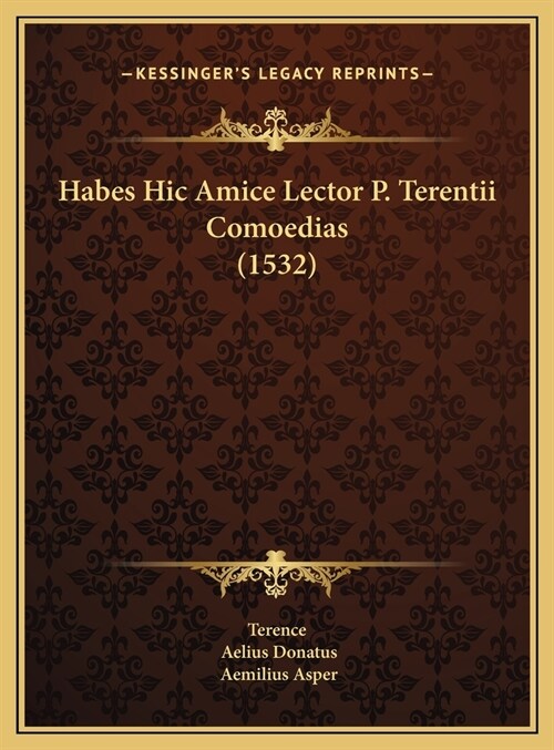 Habes Hic Amice Lector P. Terentii Comoedias (1532) (Hardcover)