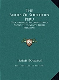 The Andes of Southern Peru: Geographical Reconnaissance Along the Seventy-Third Meridian (Hardcover)