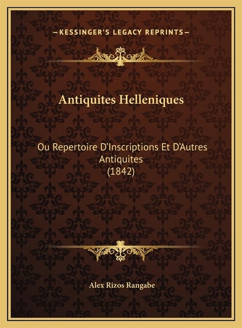 Antiquites Helleniques: Ou Repertoire DInscriptions Et DAutres Antiquites (1842) (Hardcover)