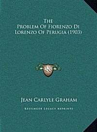 The Problem of Fiorenzo Di Lorenzo of Perugia (1903) (Hardcover)