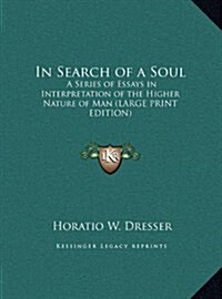 In Search of a Soul: A Series of Essays in Interpretation of the Higher Nature of Man (Large Print Edition) (Hardcover)