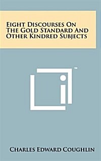Eight Discourses on the Gold Standard and Other Kindred Subjects (Hardcover)
